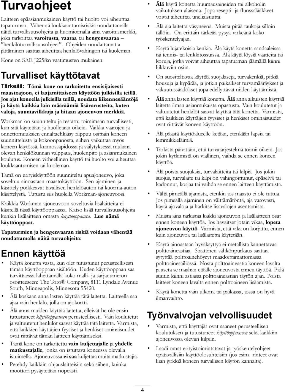 Ohjeiden noudattamatta jättäminen saattaa aiheuttaa henkilövahingon tai kuoleman. Kone on SAE J2258:n vaatimusten mukainen.