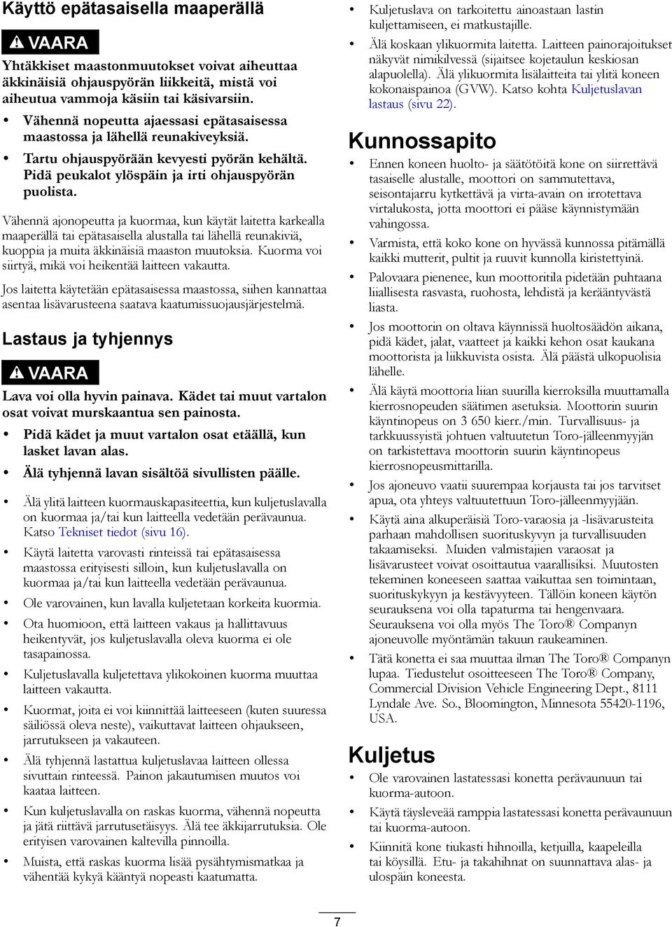 Vähennä ajonopeutta ja kuormaa, kun käytät laitetta karkealla maaperällä tai epätasaisella alustalla tai lähellä reunakiviä, kuoppia ja muita äkkinäisiä maaston muutoksia.