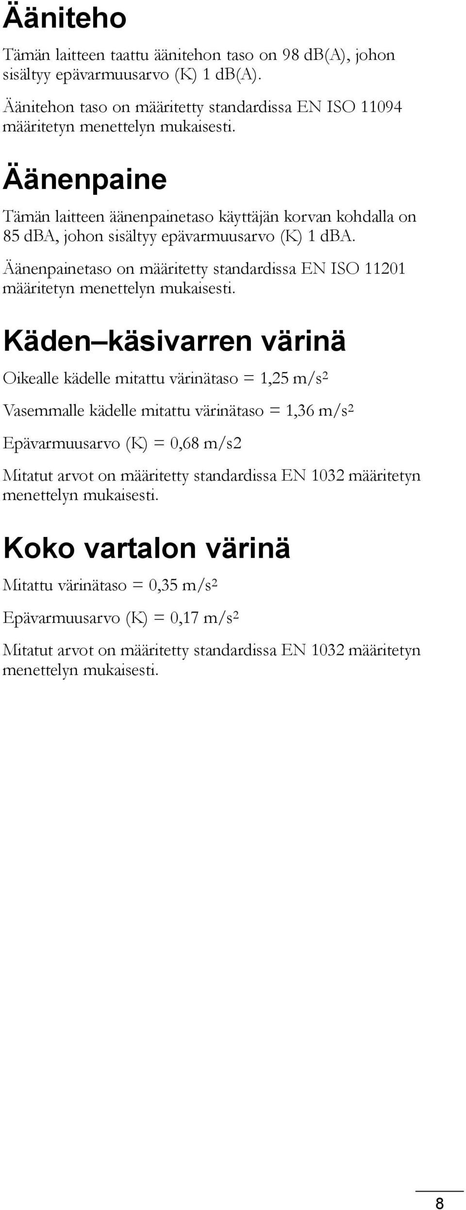 Äänenpainetaso on määritetty standardissa EN ISO 11201 määritetyn menettelyn mukaisesti.