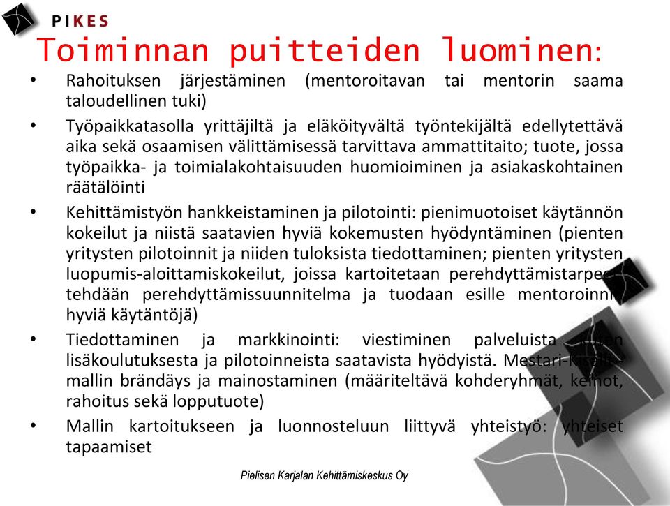 pienimuotoiset käytännön kokeilut ja niistä saatavien hyviä kokemusten hyödyntäminen (pienten yritysten pilotoinnit ja niiden tuloksista tiedottaminen; pienten yritysten luopumis-aloittamiskokeilut,