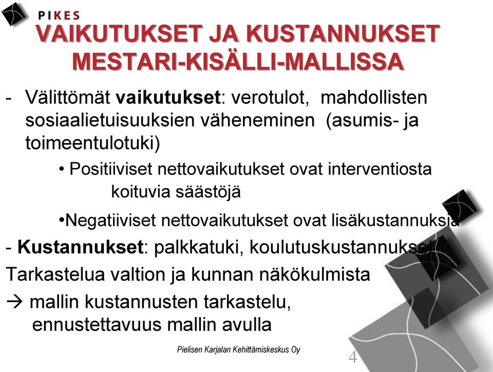 interventiosta koituvia säästöjä Negatiiviset nettovaikutukset ovat lisäkustannuksia - Kustannukset: