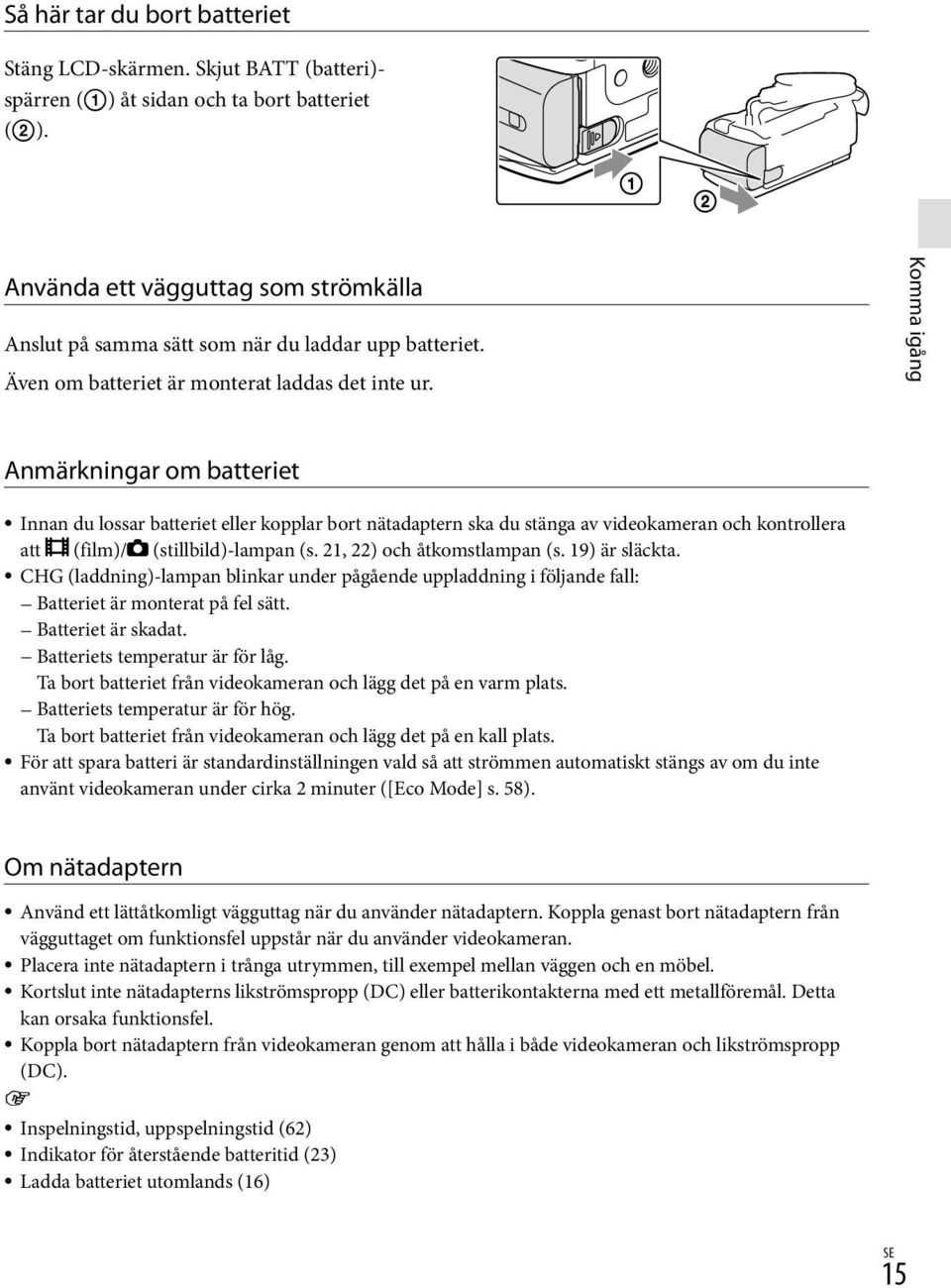 Komma igång Anmärkningar om batteriet Innan du lossar batteriet eller kopplar bort nätadaptern ska du stänga av videokameran och kontrollera att (film)/ (stillbild)-lampan (s.