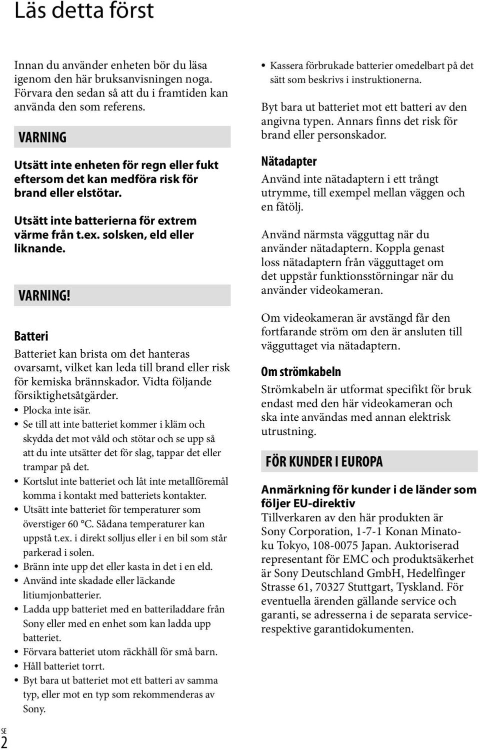 Batteri Batteriet kan brista om det hanteras ovarsamt, vilket kan leda till brand eller risk för kemiska brännskador. Vidta följande försiktighetsåtgärder. Plocka inte isär.