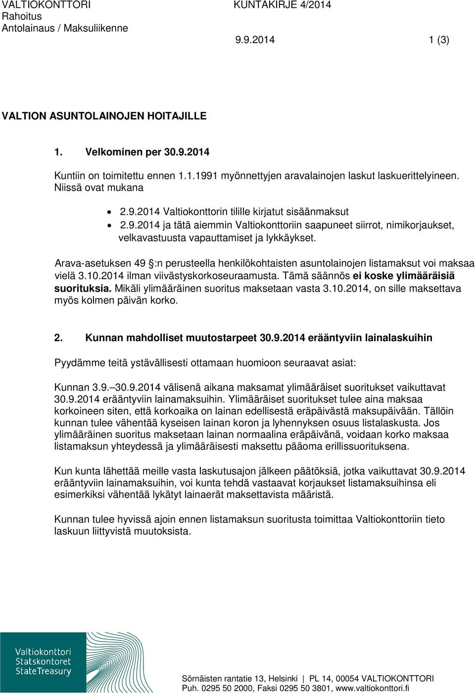 Arava-asetuksen 49 :n perusteella henkilökohtaisten asuntolainojen listamaksut voi maksaa vielä 3.10.2014 ilman viivästyskorkoseuraamusta. Tämä säännös ei koske ylimääräisiä suorituksia.