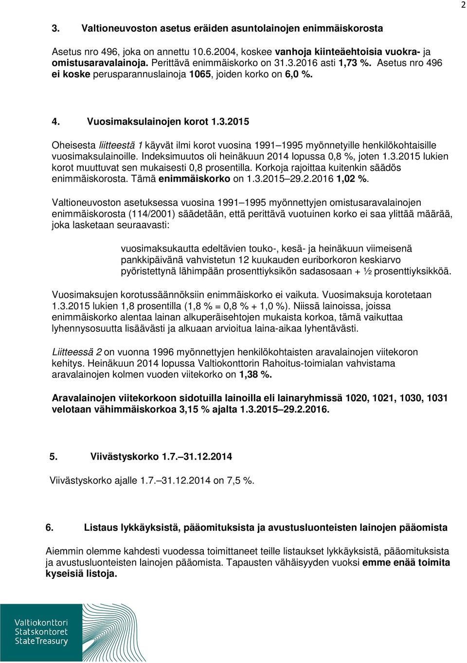 Indeksimuutos oli heinäkuun 2014 lopussa 0,8 %, joten 1.3.2015 lukien korot muuttuvat sen mukaisesti 0,8 prosentilla. Korkoja rajoittaa kuitenkin säädös enimmäiskorosta. Tämä enimmäiskorko on 1.3.2015 29.