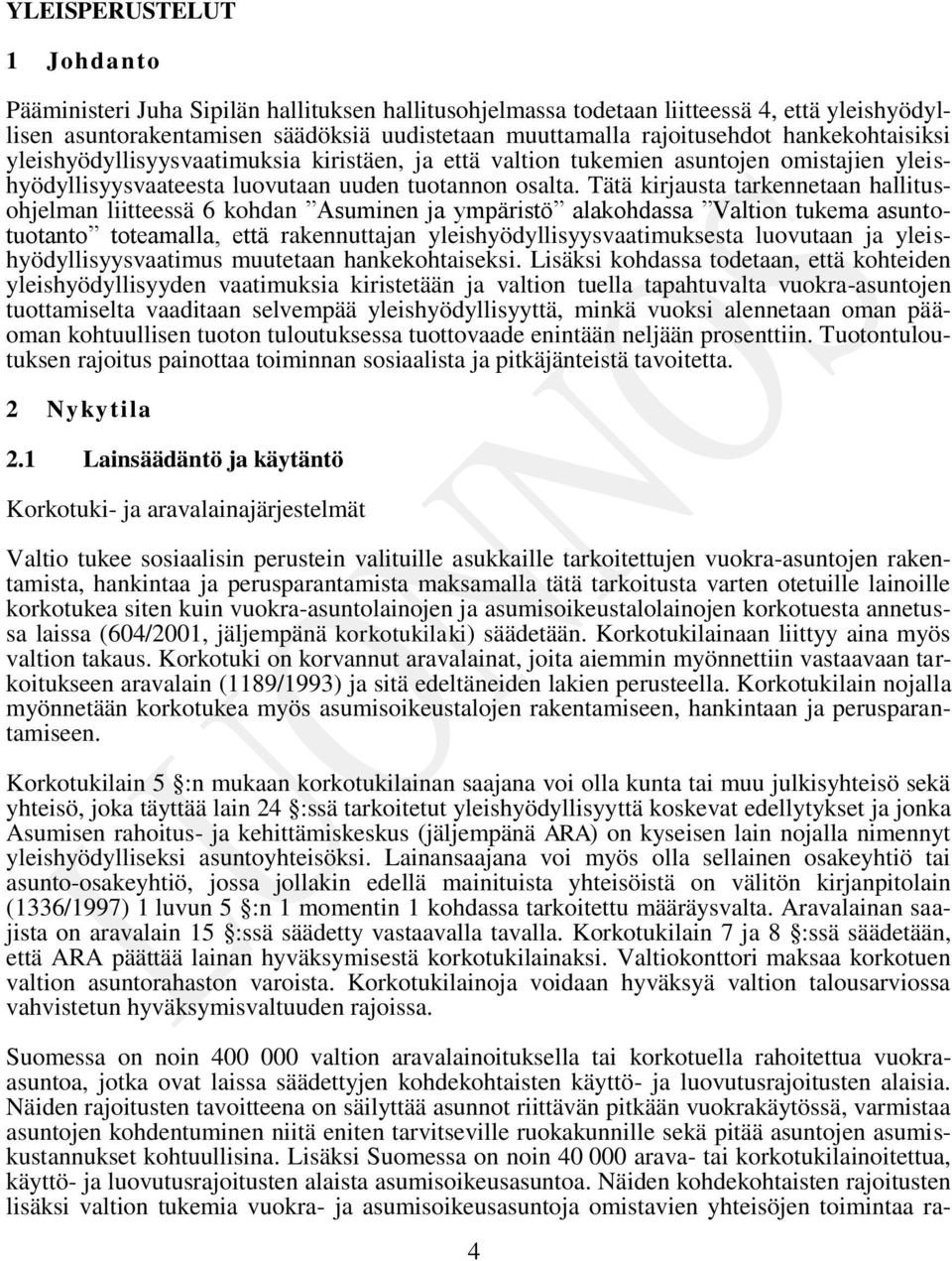 Tätä kirjausta tarkennetaan hallitusohjelman liitteessä 6 kohdan Asuminen ja ympäristö alakohdassa Valtion tukema asuntotuotanto toteamalla, että rakennuttajan yleishyödyllisyysvaatimuksesta