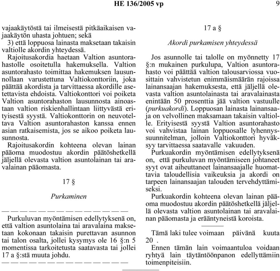 Valtion asuntorahasto toimittaa hakemuksen lausunnollaan varustettuna Valtiokonttoriin, joka päättää akordista ja tarvittaessa akordille asetettavista ehdoista.