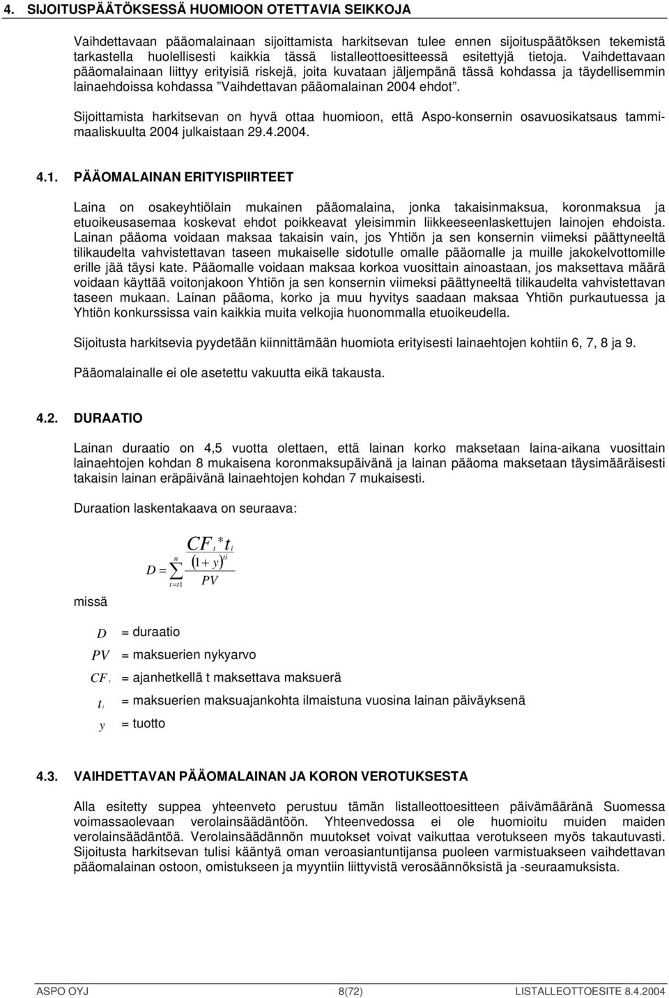 Vaihdettavaan pääomalainaan liittyy erityisiä riskejä, joita kuvataan jäljempänä tässä kohdassa ja täydellisemmin lainaehdoissa kohdassa Vaihdettavan pääomalainan 2004 ehdot.