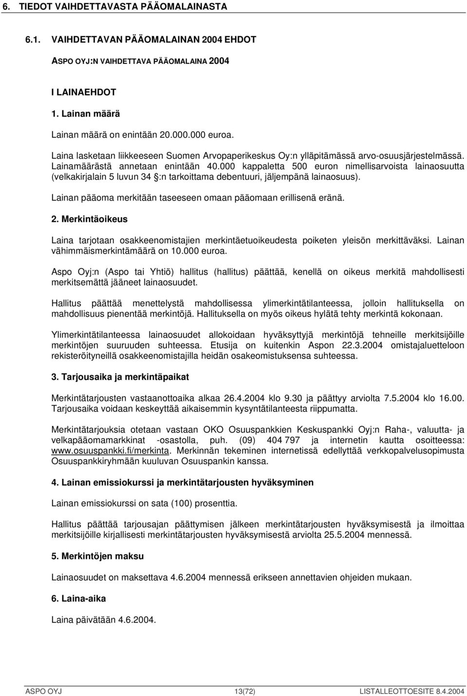 000 kappaletta 500 euron nimellisarvoista lainaosuutta (velkakirjalain 5 luvun 34 :n tarkoittama debentuuri, jäljempänä lainaosuus). Lainan pääoma merkitään taseeseen omaan pääomaan erillisenä eränä.