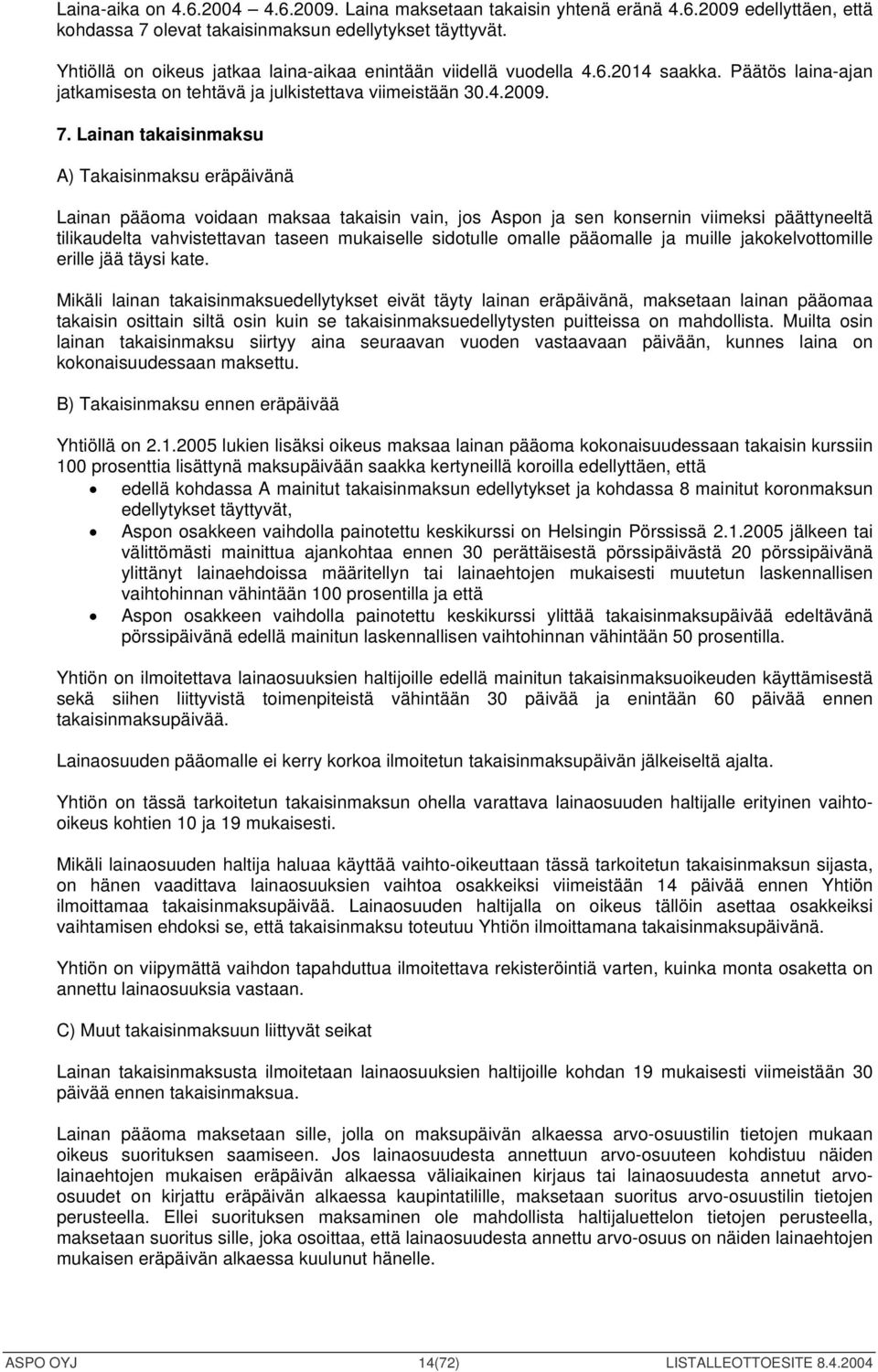 Lainan takaisinmaksu A) Takaisinmaksu eräpäivänä Lainan pääoma voidaan maksaa takaisin vain, jos Aspon ja sen konsernin viimeksi päättyneeltä tilikaudelta vahvistettavan taseen mukaiselle sidotulle