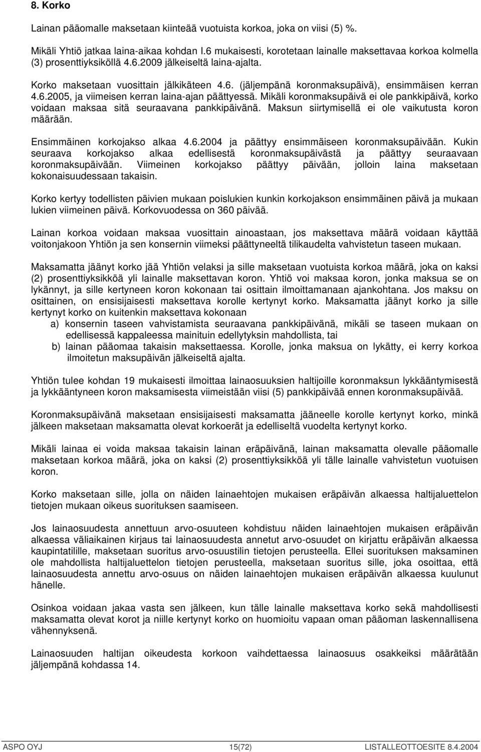 6.2005, ja viimeisen kerran laina-ajan päättyessä. Mikäli koronmaksupäivä ei ole pankkipäivä, korko voidaan maksaa sitä seuraavana pankkipäivänä. Maksun siirtymisellä ei ole vaikutusta koron määrään.