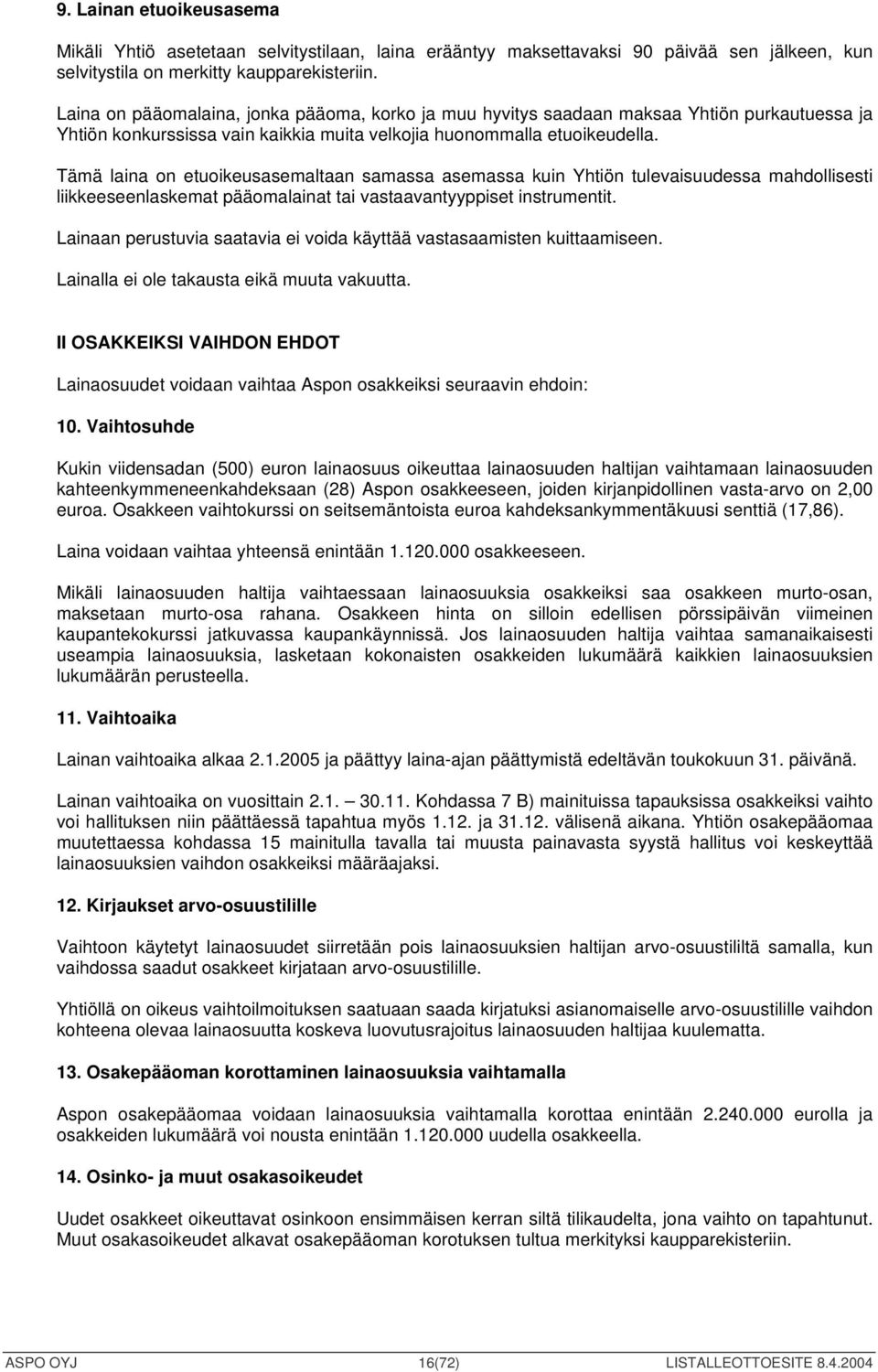 Tämä laina on etuoikeusasemaltaan samassa asemassa kuin Yhtiön tulevaisuudessa mahdollisesti liikkeeseenlaskemat pääomalainat tai vastaavantyyppiset instrumentit.