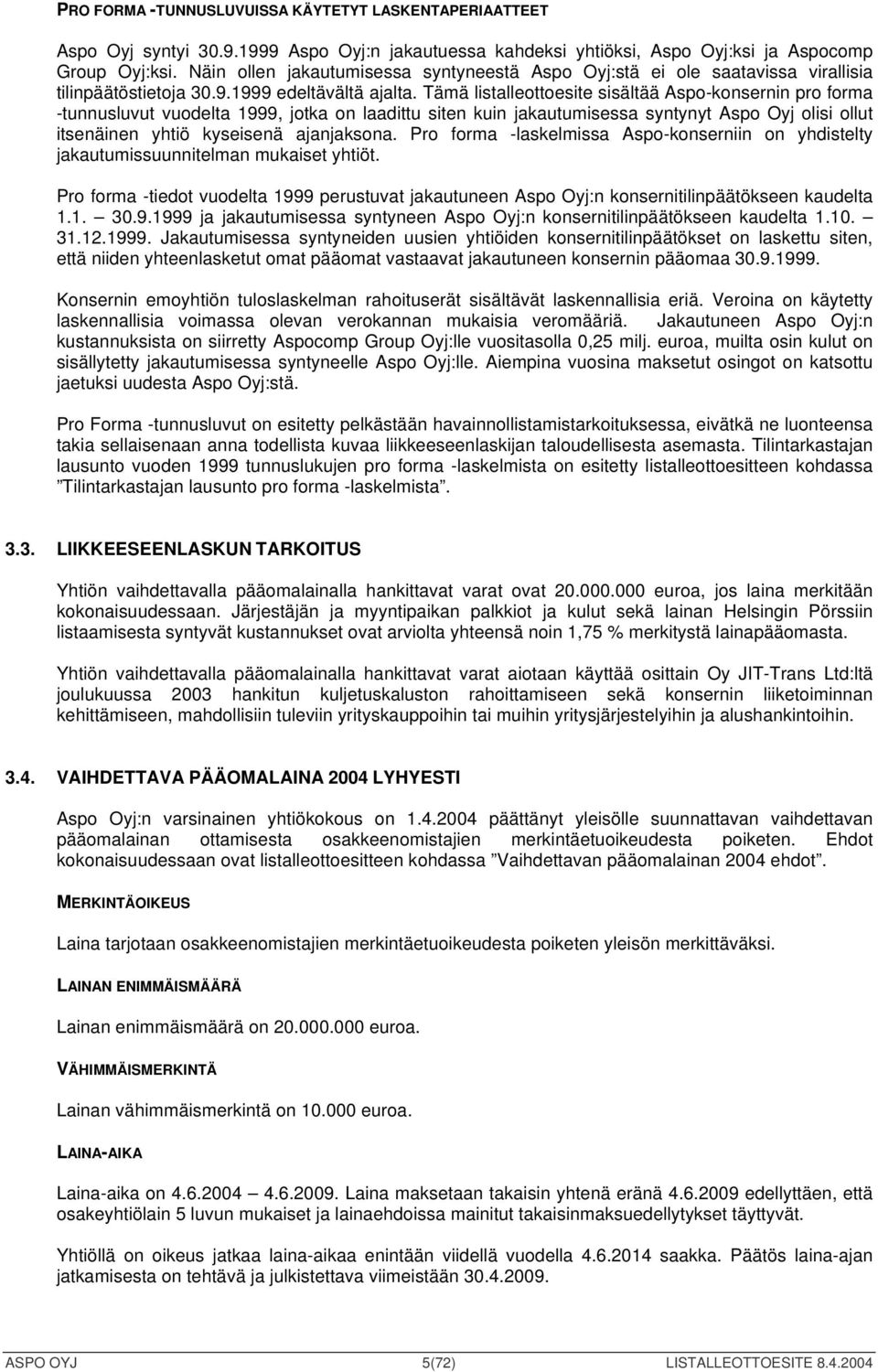 Tämä listalleottoesite sisältää Aspo-konsernin pro forma -tunnusluvut vuodelta 1999, jotka on laadittu siten kuin jakautumisessa syntynyt Aspo Oyj olisi ollut itsenäinen yhtiö kyseisenä ajanjaksona.