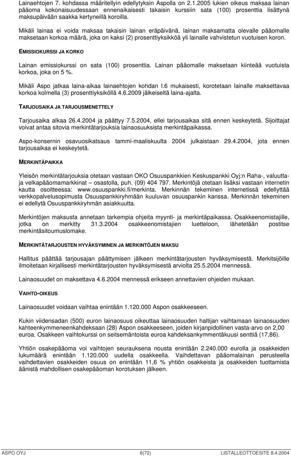 Mikäli lainaa ei voida maksaa takaisin lainan eräpäivänä, lainan maksamatta olevalle pääomalle maksetaan korkoa määrä, joka on kaksi (2) prosenttiyksikköä yli lainalle vahvistetun vuotuisen koron.