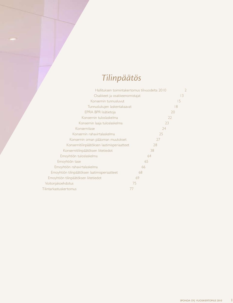 Konsernitilinpäätöksen laatimisperiaatteet 28 Konsernitilinpäätöksen liitetiedot 38 Emoyhtiön tuloslaskelma 64 Emoyhtiön tase 65 Emoyhtiön rahavirtalaskelma 66