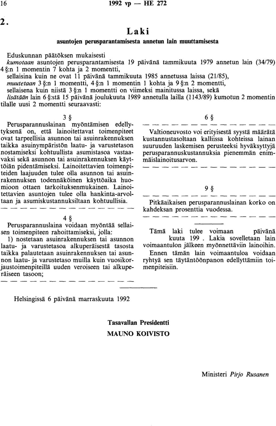 kohta ja 2 momentti, sellaisina kuin ne ovat 11 päivänä tammikuuta 1985 annetussa laissa (21185), muutetaan 3 :n 1 momentti, 4 :n 1 momentin 1 kohta ja 9 :n 2 momentti, sellaisena kuin niistä 3 :n 1