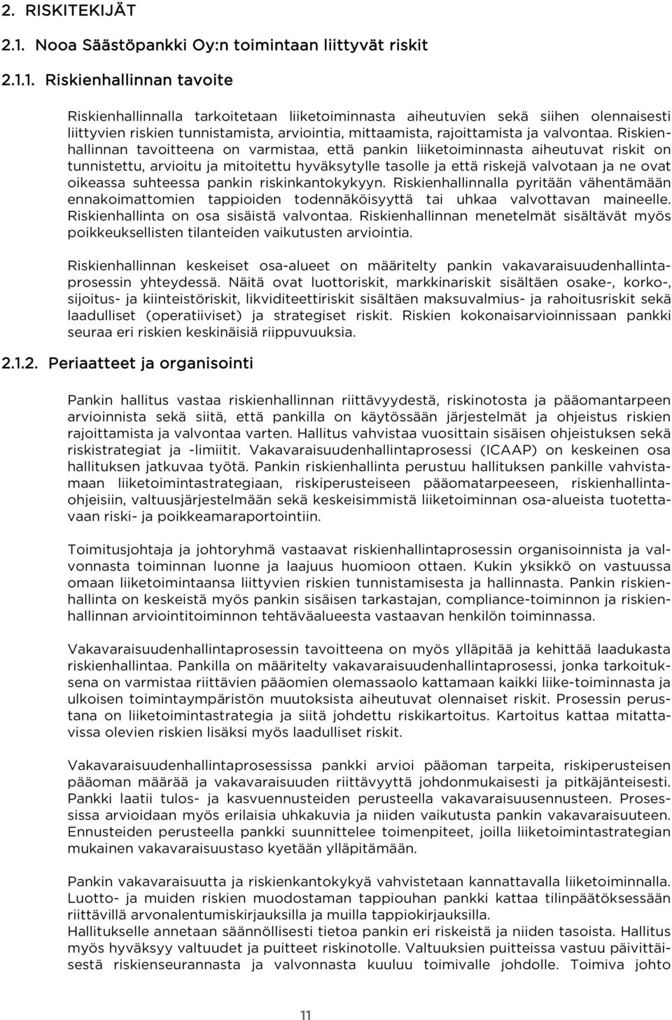 1. Riskienhallinnan tavoite Riskienhallinnalla tarkoitetaan liiketoiminnasta aiheutuvien sekä siihen olennaisesti liittyvien riskien tunnistamista, arviointia, mittaamista, rajoittamista ja valvontaa.