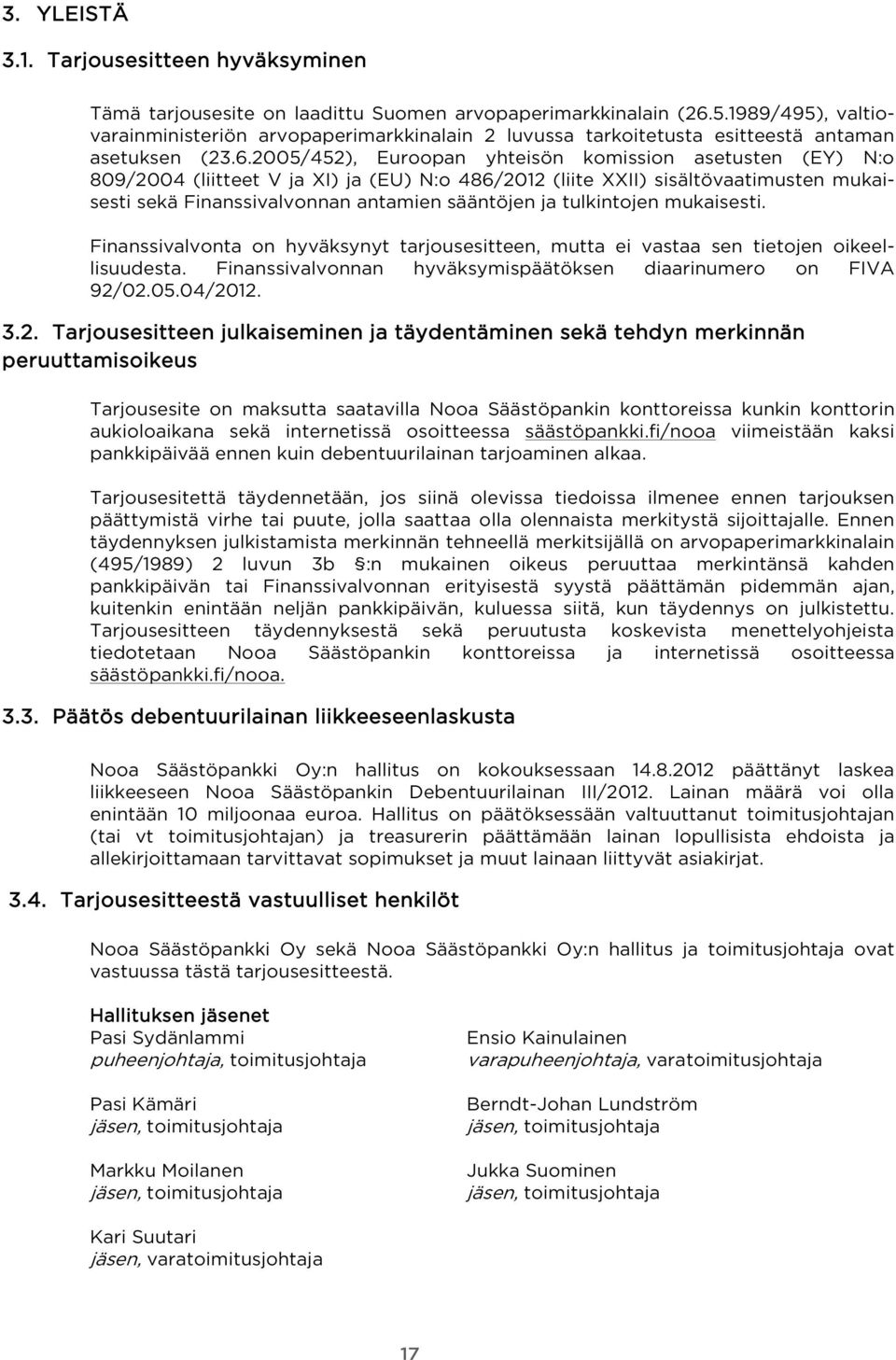 2005/452), Euroopan yhteisön komission asetusten (EY) N:o 809/2004 (liitteet V ja XI) ja (EU) N:o 486/2012 (liite XXII) sisältövaatimusten mukaisesti sekä Finanssivalvonnan antamien sääntöjen ja