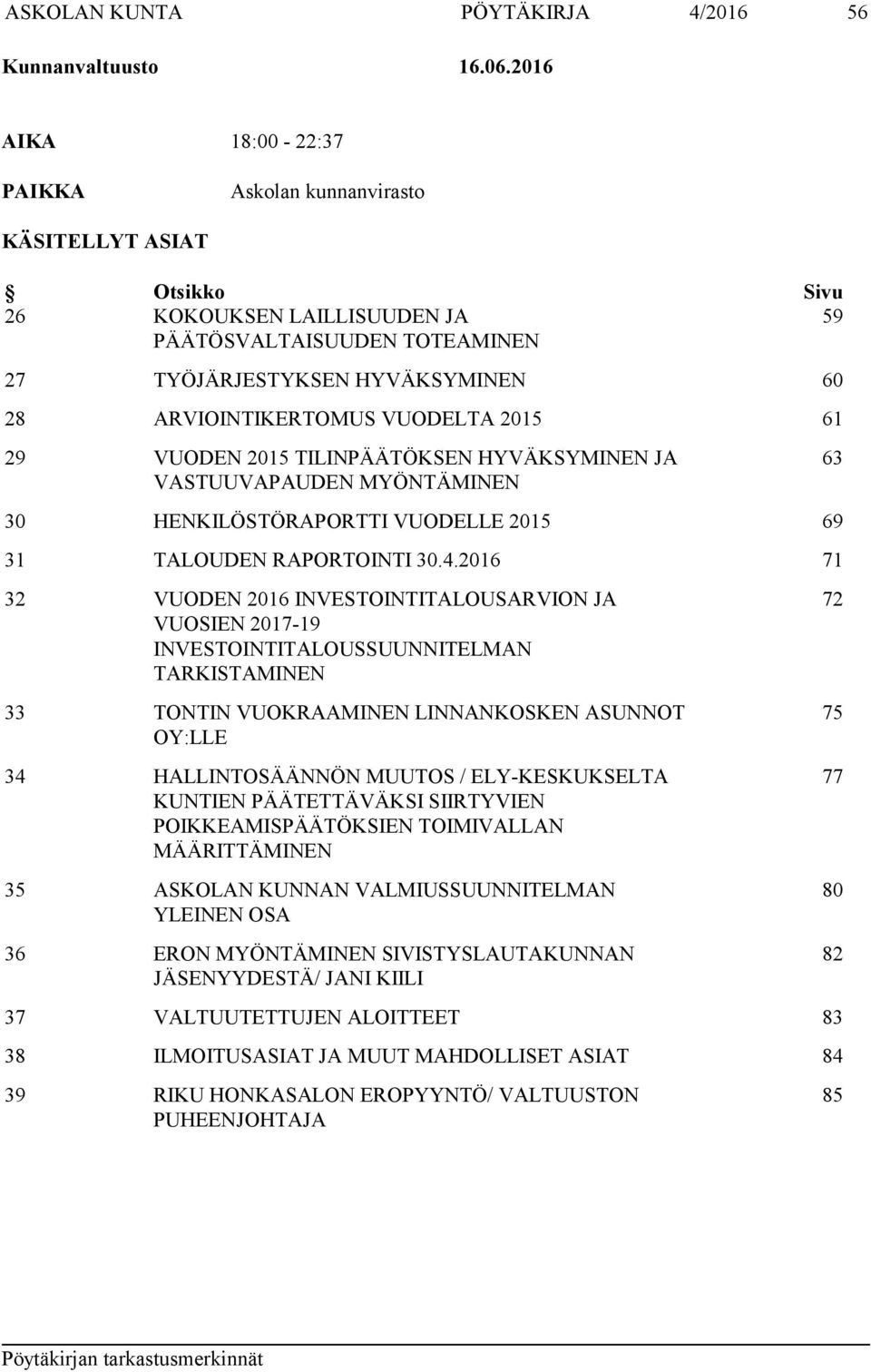 VUODELTA 2015 61 29 VUODEN 2015 TILINPÄÄTÖKSEN HYVÄKSYMINEN JA VASTUUVAPAUDEN MYÖNTÄMINEN 30 HENKILÖSTÖRAPORTTI VUODELLE 2015 69 31 TALOUDEN RAPORTOINTI 30.4.