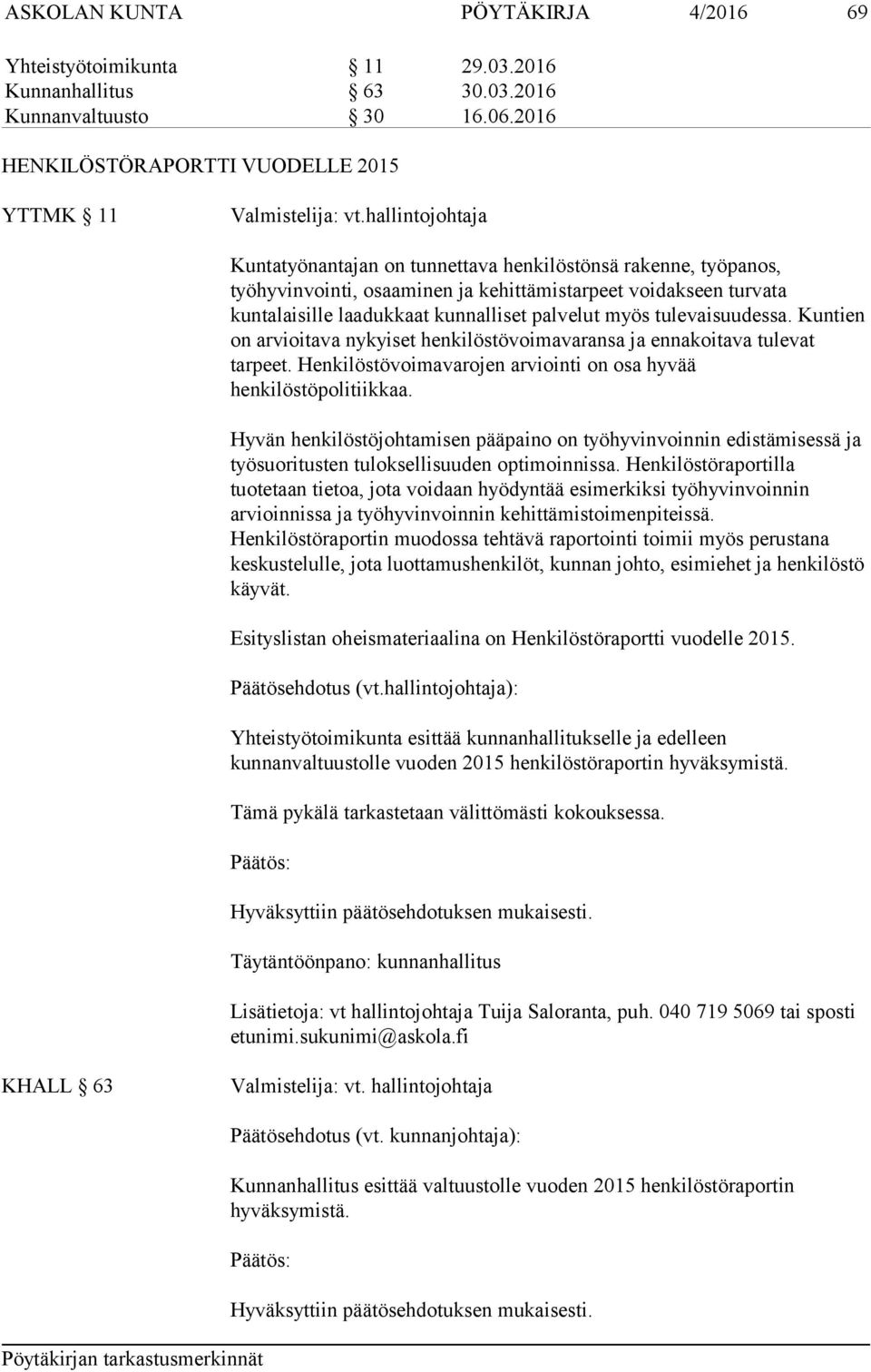 tulevaisuudessa. Kuntien on arvioitava nykyiset henkilöstövoimavaransa ja ennakoitava tulevat tarpeet. Henkilöstövoimavarojen arviointi on osa hyvää henkilöstöpolitiikkaa.