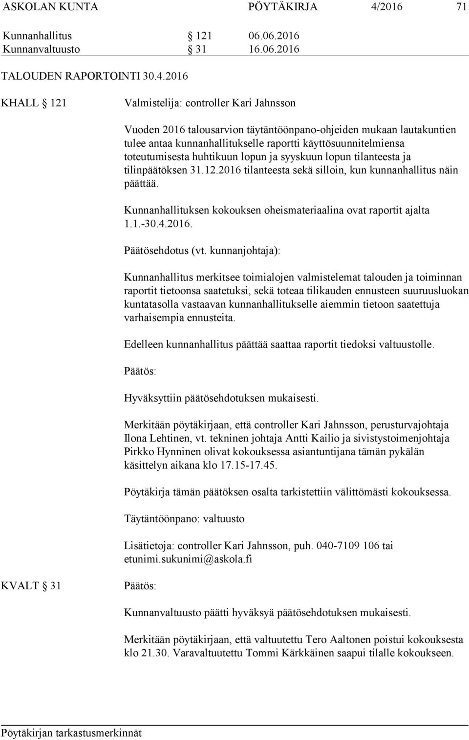 2016 KHALL 121 Valmistelija: controller Kari Jahnsson Vuoden 2016 talousarvion täytäntöönpano-ohjeiden mukaan lautakuntien tulee antaa kunnanhallitukselle raportti käyttösuunnitelmiensa
