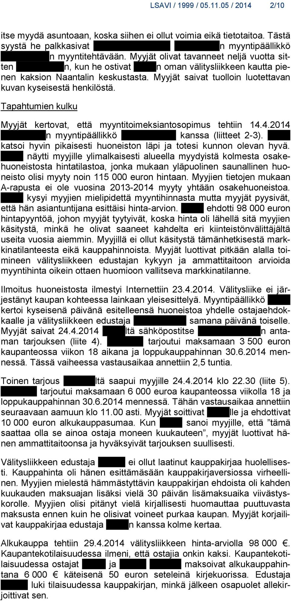 Myyjät olivat tavanneet neljä vuotta sitten xxxxx xxxxxn, kun he ostivat xxxxxn oman välitysliikkeen kautta pienen kaksion Naantalin keskustasta.