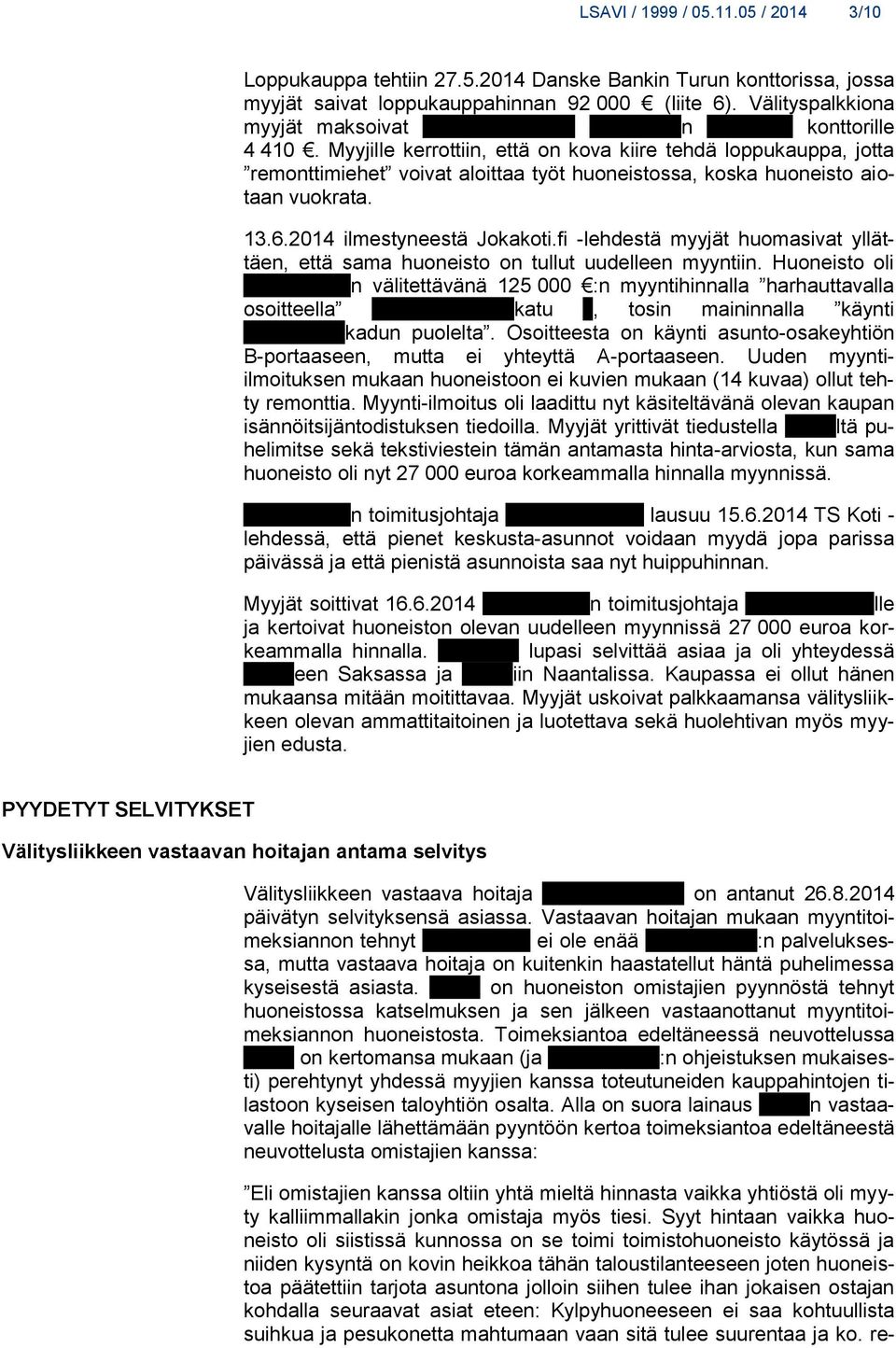 Myyjille kerrottiin, että on kova kiire tehdä loppukauppa, jotta remonttimiehet voivat aloittaa työt huoneistossa, koska huoneisto aiotaan vuokrata. 13.6.2014 ilmestyneestä Jokakoti.