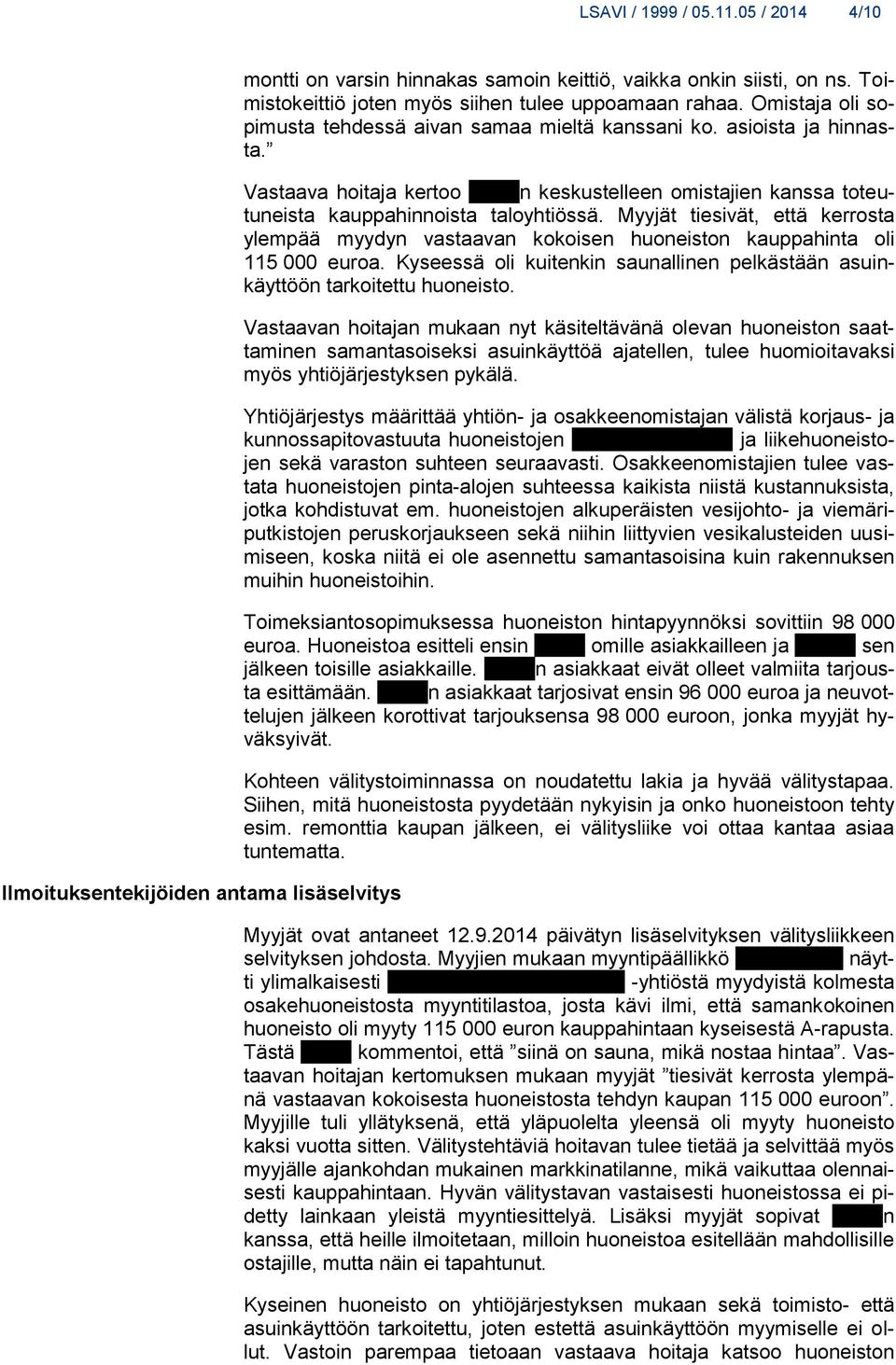 Vastaava hoitaja kertoo xxxxxn keskustelleen omistajien kanssa toteutuneista kauppahinnoista taloyhtiössä.