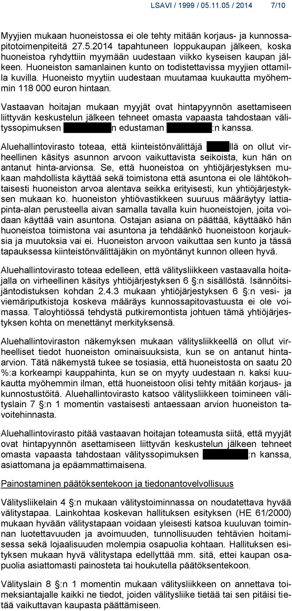 Vastaavan hoitajan mukaan myyjät ovat hintapyynnön asettamiseen liittyvän keskustelun jälkeen tehneet omasta vapaasta tahdostaan välityssopimuksen xxxxx xxxxxn edustaman xxxxxxxxxx:n kanssa.