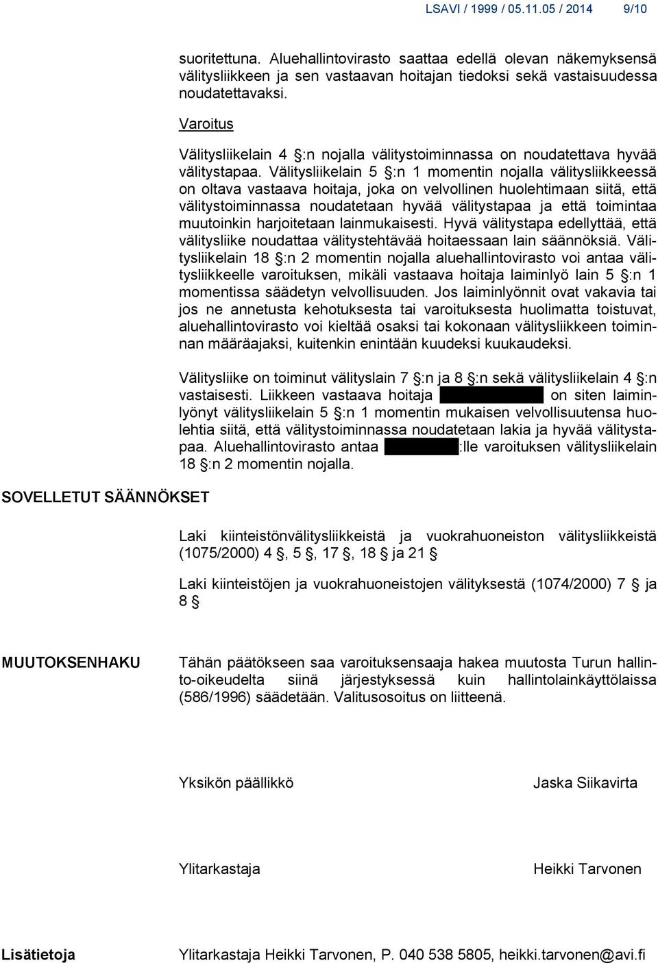 Välitysliikelain 5 :n 1 momentin nojalla välitysliikkeessä on oltava vastaava hoitaja, joka on velvollinen huolehtimaan siitä, että välitystoiminnassa noudatetaan hyvää välitystapaa ja että toimintaa