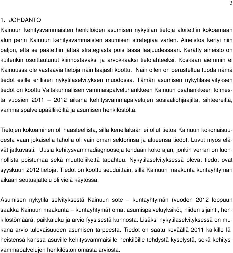 Koskaan aiemmin ei Kainuussa ole vastaavia tietoja näin laajasti koottu. Näin ollen on perusteltua tuoda nämä tiedot esille erillisen nykytilaselvityksen muodossa.