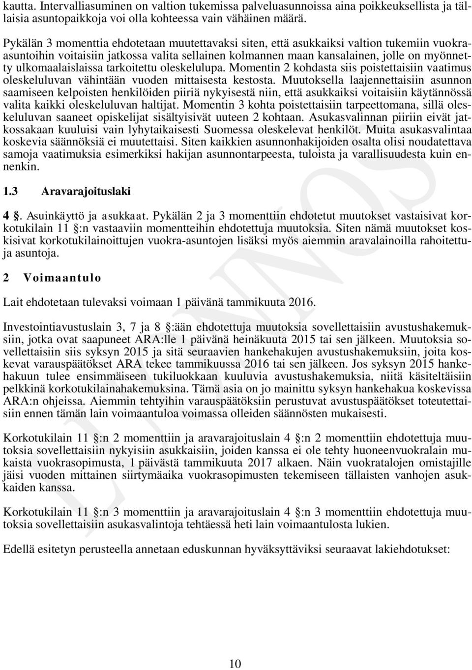 ulkomaalaislaissa tarkoitettu oleskelulupa. Momentin 2 kohdasta siis poistettaisiin vaatimus oleskeluluvan vähintään vuoden mittaisesta kestosta.