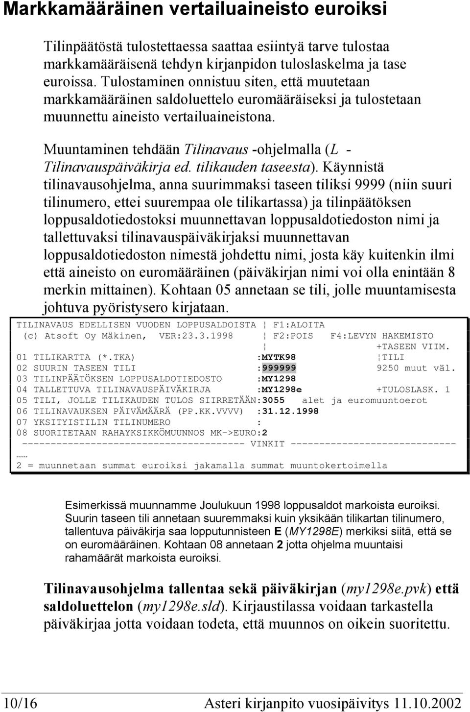 Muuntaminen tehdään Tilinavaus -ohjelmalla (L - Tilinavauspäiväkirja ed. tilikauden taseesta).