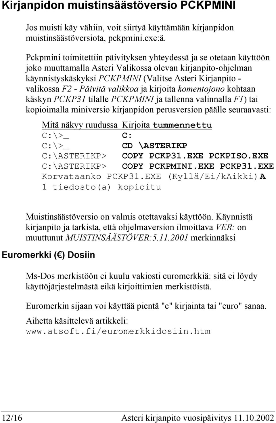 - Päivitä valikkoa ja kirjoita komentojono kohtaan käskyn PCKP31 tilalle PCKPMINI ja tallenna valinnalla F1) tai kopioimalla miniversio kirjanpidon perusversion päälle seuraavasti: Mitä näkyy