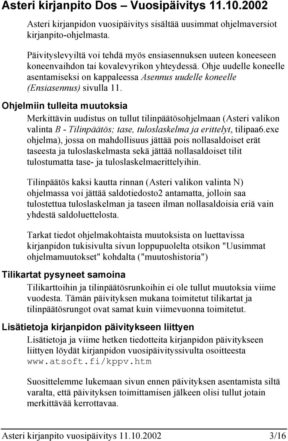 Ohje uudelle koneelle asentamiseksi on kappaleessa Asennus uudelle koneelle (Ensiasennus) sivulla 11.