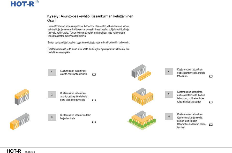 Tämän kyselyn tarkoitus on kartoittaa, mitä vaihtoehtoja kannattaa lähteä tutkimaan tarkemmin. Ennen vastaamista kyselyyn pyydämme tutustumaan eri vaihtoehtoihin tarkemmin.