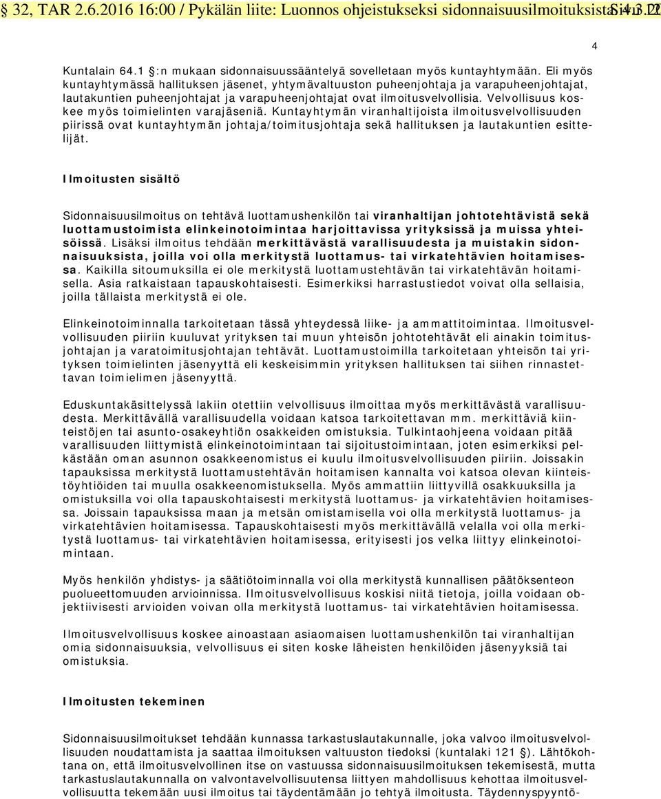 Velvollisuus koskee myös toimielinten varajäseniä. Kuntayhtymän viranhaltijoista ilmoitusvelvollisuuden piirissä ovat kuntayhtymän johtaja/toimitusjohtaja sekä hallituksen ja lautakuntien esittelijät.
