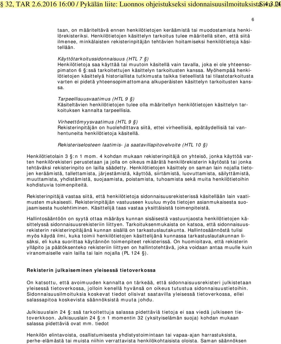 Käyttötarkoitussidonnaisuus (HTL 7 ) Henkilötietoja saa käyttää tai muutoin käsitellä vain tavalla, joka ei ole yhteensopimaton 6 :ssä tarkoitettujen käsittelyn tarkoitusten kanssa.
