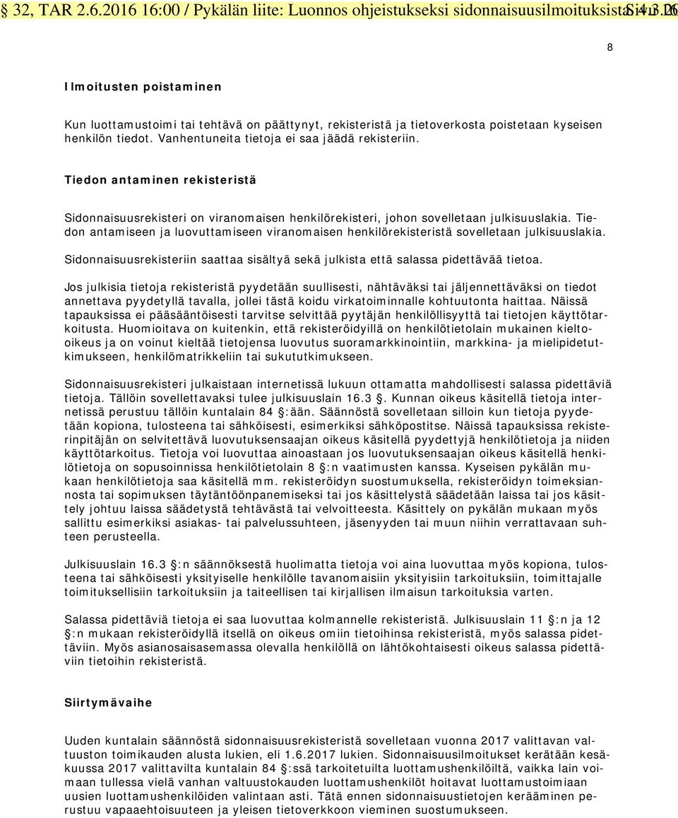 Tiedon antamiseen ja luovuttamiseen viranomaisen henkilörekisteristä sovelletaan julkisuuslakia. Sidonnaisuusrekisteriin saattaa sisältyä sekä julkista että salassa pidettävää tietoa.