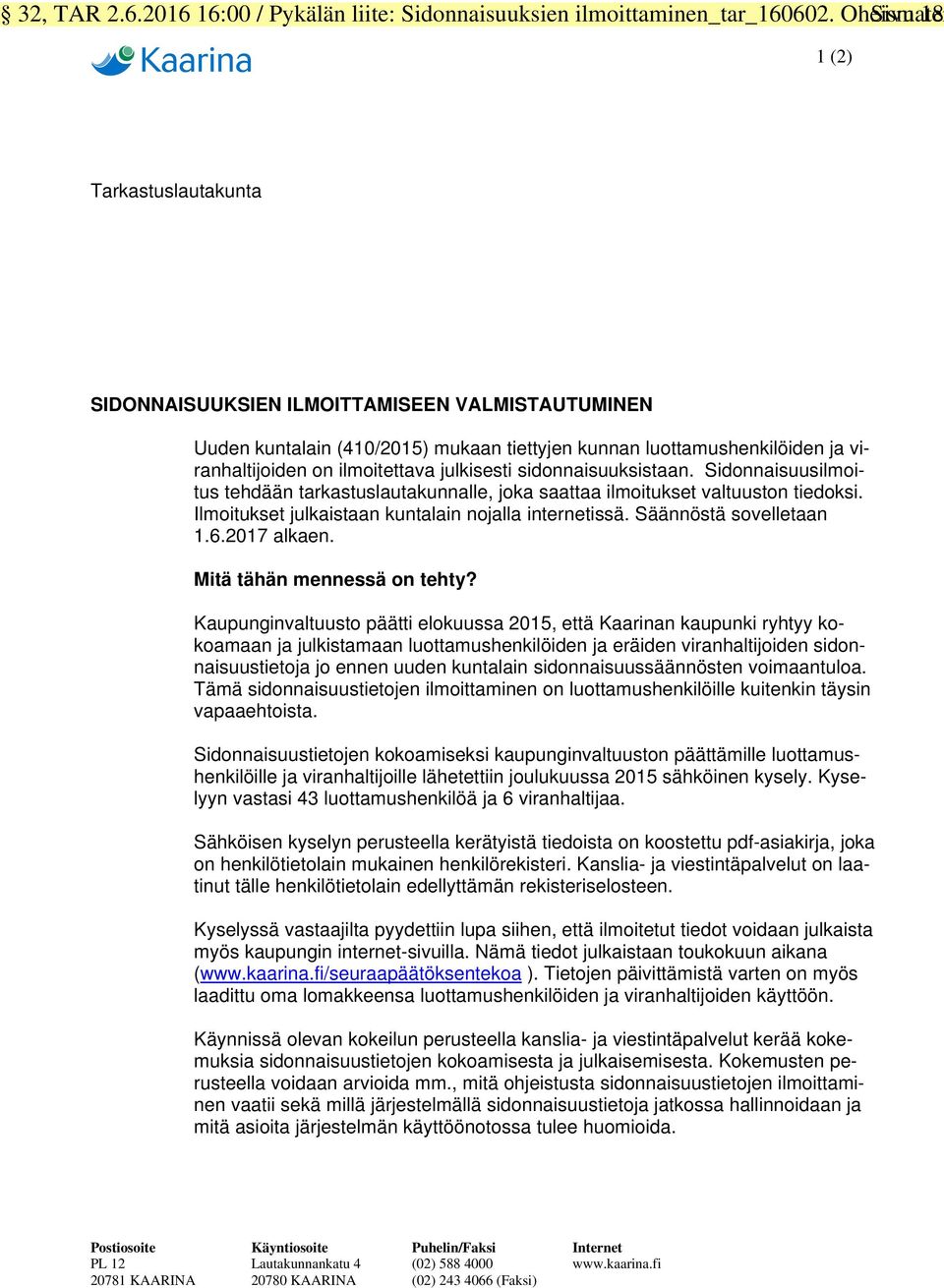 ilmoitettava julkisesti sidonnaisuuksistaan. Sidonnaisuusilmoitus tehdään tarkastuslautakunnalle, joka saattaa ilmoitukset valtuuston tiedoksi. Ilmoitukset julkaistaan kuntalain nojalla internetissä.