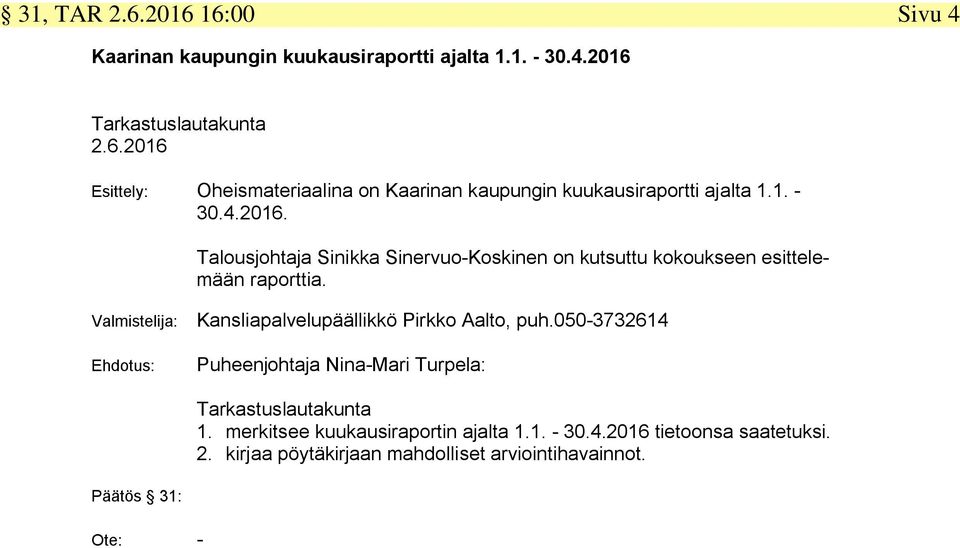 Valmistelija: Kansliapalvelupäällikkö Pirkko Aalto, puh.050 3732614 Ehdotus: Puheenjohtaja Nina Mari Turpela: Tarkastuslautakunta 1.