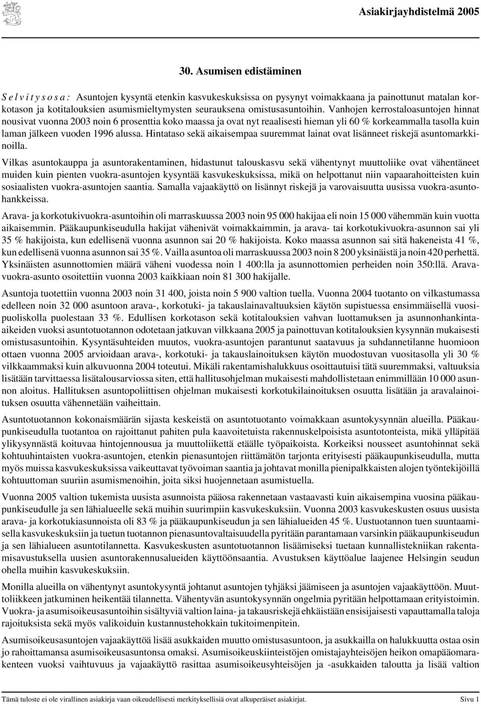 Vanhojen kerrostaloasuntojen hinnat nousivat vuonna 2003 noin 6 prosenttia koko maassa ja ovat nyt reaalisesti hieman yli 60 % korkeammalla tasolla kuin laman jälkeen vuoden 1996 alussa.
