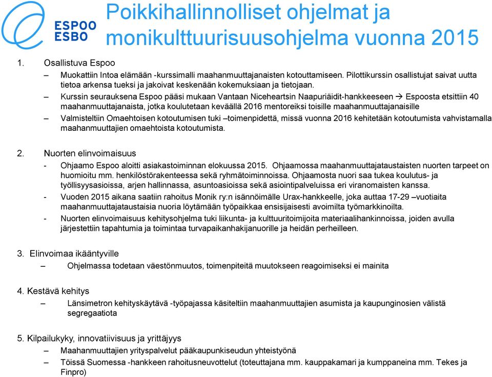 Kurssin seurauksena Espoo pääsi mukaan Vantaan Niceheartsin Naapuriäidit-hankkeeseen Espoosta etsittiin 40 maahanmuuttajanaista, jotka koulutetaan keväällä 2016 mentoreiksi toisille