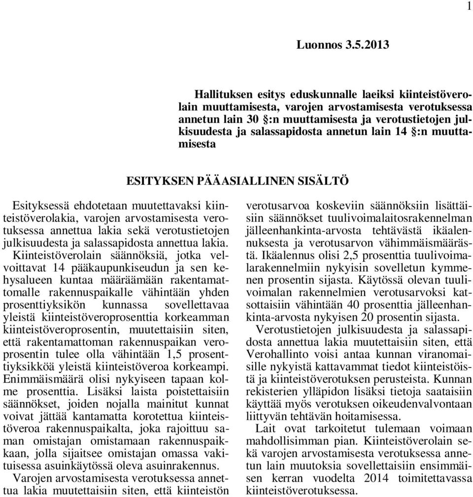 annetun lain 14 :n muuttamisesta ESITYKSEN PÄÄASIALLINEN SISÄLTÖ Esityksessä ehdotetaan muutettavaksi kiinteistöverolakia, varojen arvostamisesta verotuksessa annettua lakia sekä verotustietojen