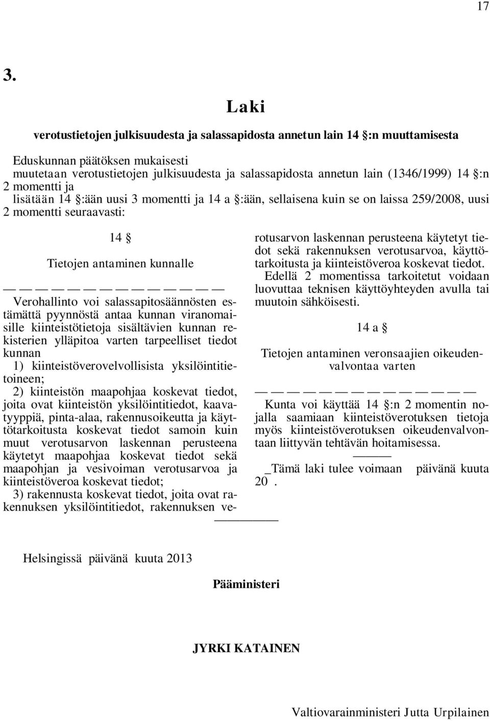 salassapitosäännösten estämättä pyynnöstä antaa kunnan viranomaisille kiinteistötietoja sisältävien kunnan rekisterien ylläpitoa varten tarpeelliset tiedot kunnan 1) kiinteistöverovelvollisista