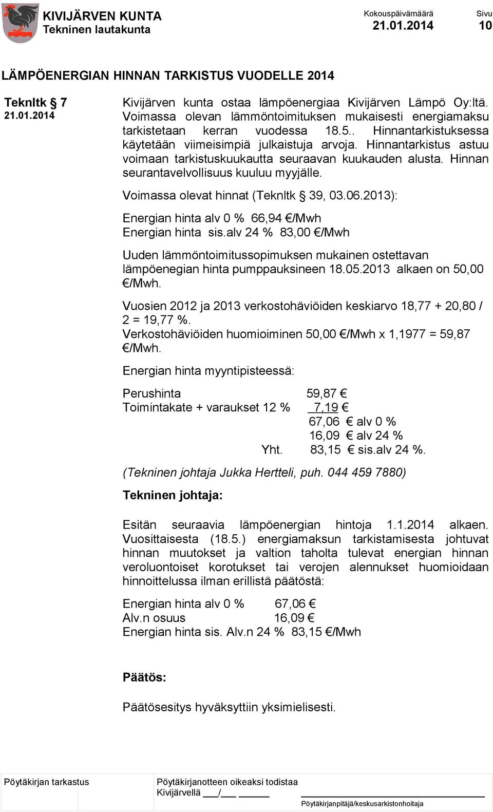 Hinnantarkistus astuu voimaan tarkistuskuukautta seuraavan kuukauden alusta. Hinnan seurantavelvollisuus kuuluu myyjälle. Voimassa olevat hinnat (Teknltk 39, 03.06.