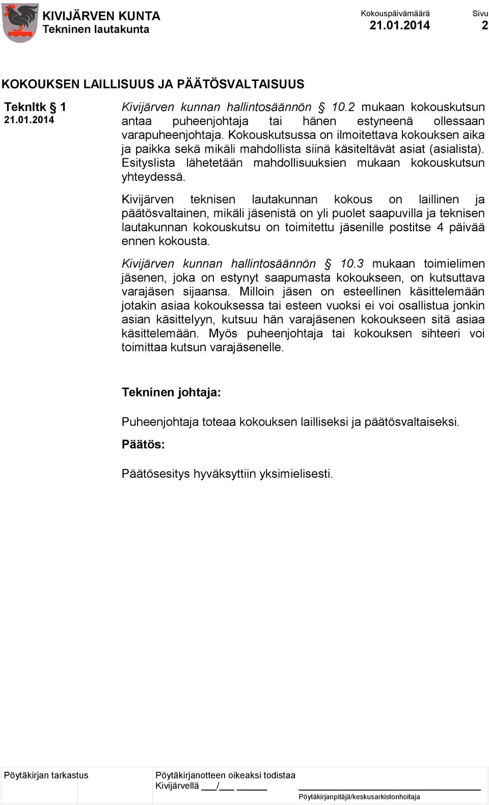 Kokouskutsussa on ilmoitettava kokouksen aika ja paikka sekä mikäli mahdollista siinä käsiteltävät asiat (asialista). Esityslista lähetetään mahdollisuuksien mukaan kokouskutsun yhteydessä.