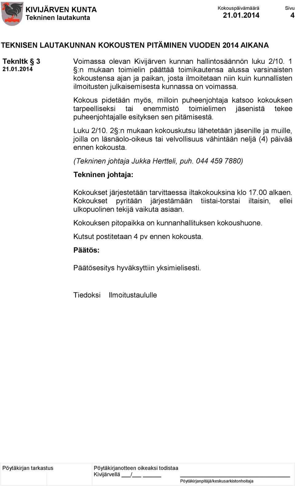 Kokous pidetään myös, milloin puheenjohtaja katsoo kokouksen tarpeelliseksi tai enemmistö toimielimen jäsenistä tekee puheenjohtajalle esityksen sen pitämisestä. Luku 2/10.