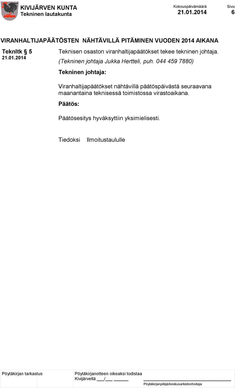 044 459 7880) Tekninen johtaja: Viranhaltijapäätökset nähtävillä päätöspäivästä seuraavana maanantaina