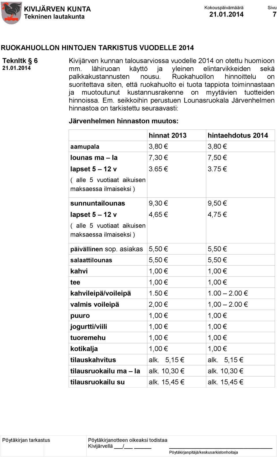 Ruokahuollon hinnoittelu on suoritettava siten, että ruokahuolto ei tuota tappiota toiminnastaan ja muotoutunut kustannusrakenne on myytävien tuotteiden hinnoissa. Em.